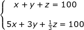 \dpi{100} \fn_jvn \left\{\begin{matrix} x + y + z =100 & \\ & \\ 5x+3y+\frac{1}{3}z=100 & \end{matrix}\right.